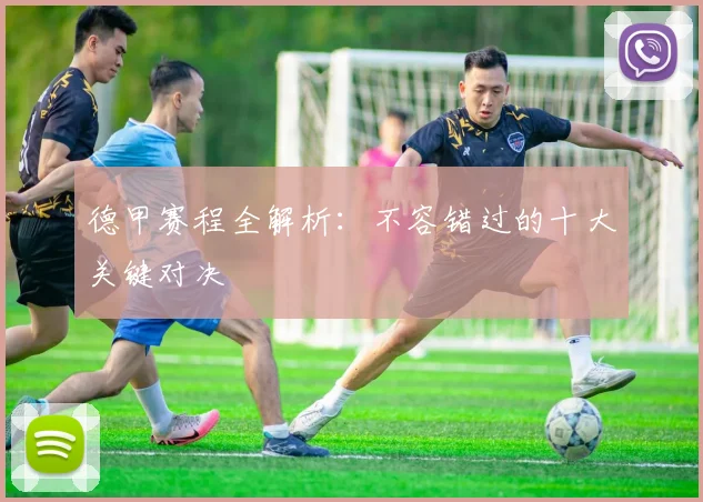 德甲赛程全解析：不容错过的十大关键对决